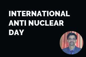 All about Radiation Hazards - By Dr Srikant Sharma on International Anti nuclear day