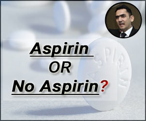 Aspirin in Primary Prevention- The Verdict is NOT Straightforward! Aspirin in Primary Prevention- The Verdict is NOT Straightforward!