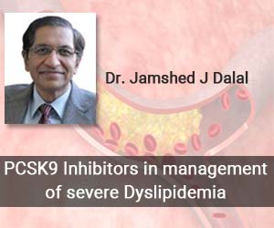 Controlling High LDL- Cholesterol: Understanding role of PCSK9 Inhibitors in Dyslipidemia Management-Dr Jamshed J Dalal