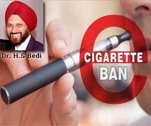 The ban on e-cigarettes – a welcome step, Dr HS Bedi